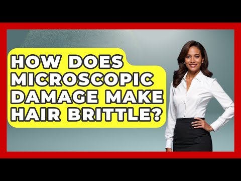 How Does Microscopic Damage Make Hair Brittle? - Ultimate Hair Care Guide