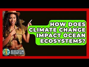 How Does Climate Change Impact Ocean Ecosystems? - Ecosystem Essentials