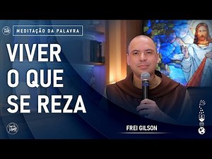 Viver o que se reza | (Mt 6, 7-15) #687- Meditação da Palavra