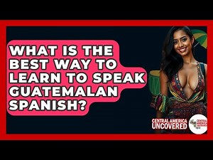 What Is The Best Way To Learn To Speak Guatemalan Spanish? - Central America Uncovered