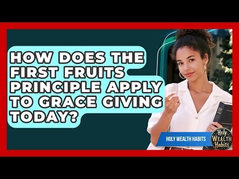 How Does The First Fruits Principle Apply To Grace Giving Today? - Holy Wealth Habits
