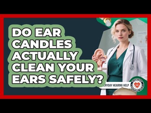 Do Ear Candles Actually Clean Your Ears Safely? - Everyday Hearing Help