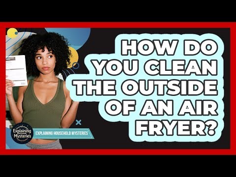 How Do You Clean the Outside of an Air Fryer?
