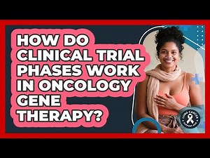 How Do Clinical Trial Phases Work In Oncology Gene Therapy? - Lung Cancer Support Hub