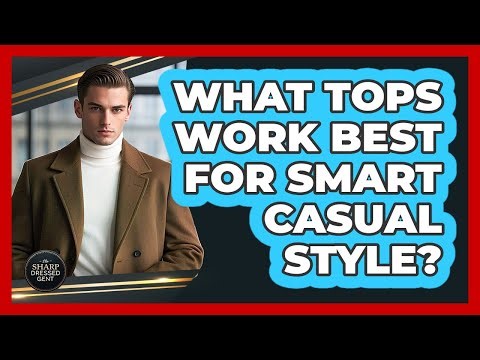 What Tops Work Best For Smart Casual Style?