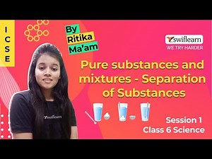 Pure substances and mixtures - Separation of Substances | ICSE Class 6 Science | Session 2