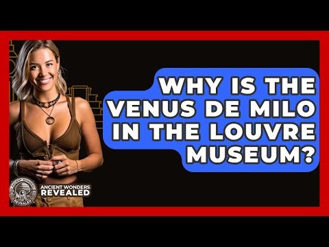 Why Is The Venus De Milo In The Louvre Museum? - Ancient Wonders Revealed