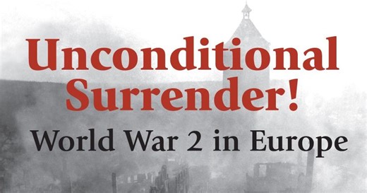 Unconditional Surrender! World War 2 in Europe
