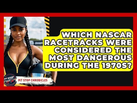 Which NASCAR Racetracks Were Considered The Most Dangerous During The 1970s? - Pit Stop Chronicles