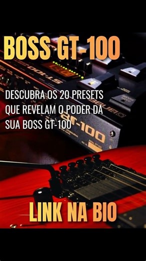 EXTRAIA O MÁXIMO DA SUA BOSS GT-100 COM 20 PRESETS PROFISSIONAIS E LIBERE TODO O SEU POTENCIAL