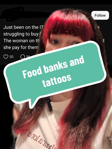 Why do people using food banks have tattoos? How did they pay for them? Well funnily enough, I expect they bought them when they had money and something happened and now they don't have much money and need to use food banks!!
