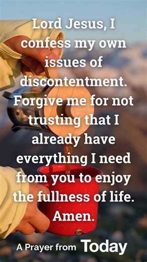 Lord Jesus, I confess my own issues of discontentment. Forgive me for not trusting that I already have everything I need from you to enjoy the fullness of life. Amen. 🙏 #prayer #pray #todaydailydevotion #devotions | Today Daily Devotion