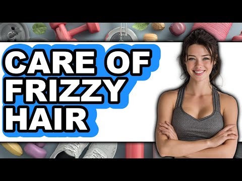 How to Care for Frizzy Hair - Step By Step