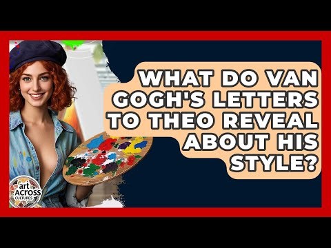 What Do Van Gogh's Letters To Theo Reveal About His Style? - Art Across Cultures