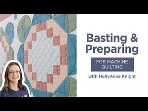 Tips for Basting & Preparing When Machine Quilting with HollyAnne Knight