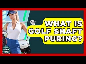 What Is Golf Shaft Puring? - Your Golf Gear Insider