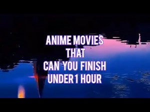 5 Best Anime Movies Under 1 Hour