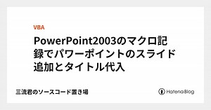 PowerPoint2003のマクロ記録でパワーポイントのスライド追加とタイトル代入 - 三流君のソースコード置き場
