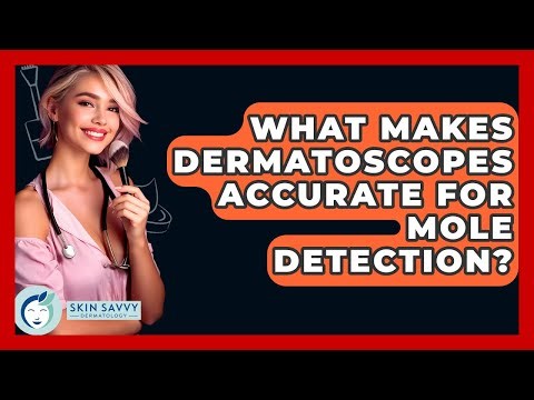 What Makes Dermatoscopes Accurate For Mole Detection? - Skin Savvy Dermatology