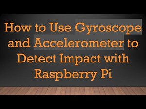 How to Use Gyroscope and Accelerometer to Detect Impact with Raspberry Pi