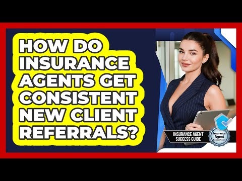 How Do Insurance Agents Get Consistent New Client Referrals? - Insurance Agent Success Guide