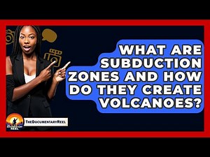 What Are Subduction Zones And How Do They Create Volcanoes? - The Documentary Reel