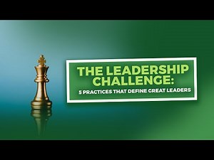 The Leadership Challenge: 5 Practices That Define Great Leaders