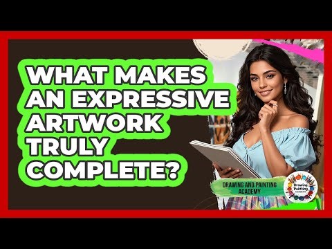 What Makes An Expressive Artwork Truly Complete? - Drawing and Painting Academy