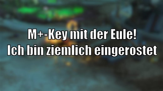 Mal wieder mythisch+ mit der Eule - wir legen unseren Rost ab [World of Warcraft: Shadowlands]
