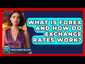 What Is Forex And How Do Exchange Rates Work? - World Economy Watchers