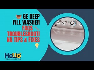 🧺 GE Deep Fill Washer FAQs 🔧 Troubleshooting Tips & Fixes 💡