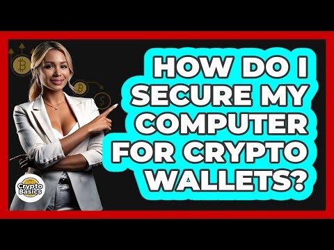How Do I Secure My Computer For Crypto Wallets?