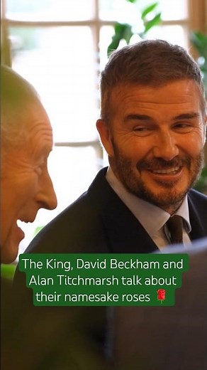 The King, Sir David Beckham and Alan Titchmarsh CBE compare notes on their namesake roses 🌹