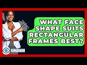 What Face Shape Suits Rectangular Frames Best? - Optometry Knowledge Base