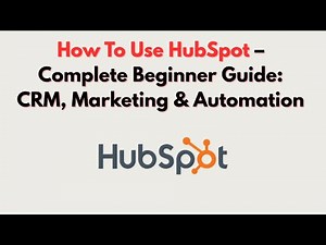 How To Use HubSpot – Complete Beginner Guide: CRM, Marketing & Automation