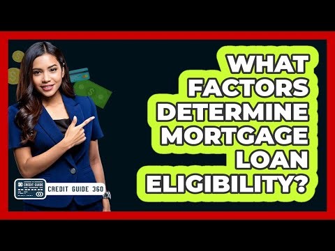 What Factors Determine Mortgage Loan Eligibility?