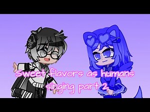 Sweet flavors as humans singing part 2 💕😋✨ (Sweetflavorhumans)