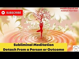 Detachment Subliminal Meditation - DETACH from a particular person and surrender to the Universe!