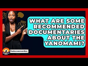 What Are Some Recommended Documentaries About The Yanomami? - The Documentary Reel