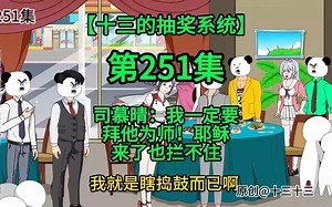 【十三的抽奖系统251】司慕晴：我一定要拜他为师！耶稣来了也拦不住_哔哩哔哩_bilibili