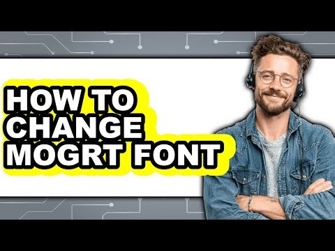 How to Change Mogrt Font - Full Guide