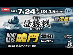 【LIVE】7月24日 ボートレース鳴門 最終日 優勝戦 ＆ 児島 初日 & 戸田 THE優勝戦ハンター