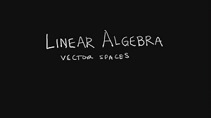 Linear Algebra 4 Vector Spaces