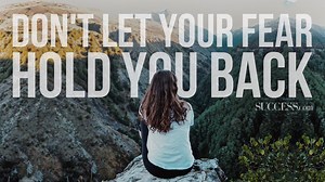 The way we respond to fear depends on us. We can let it defeat us or help us become the best version of ourselves. | SUCCESS Magazine