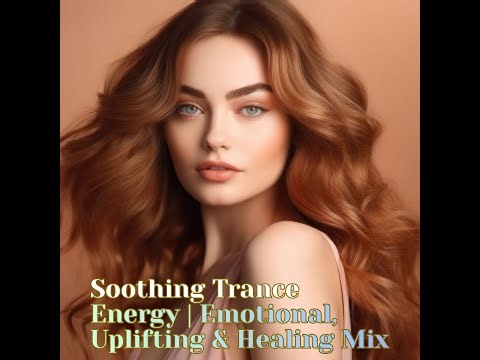 Soothing Trance Energy | Emotional, Uplifting & Healing Mix