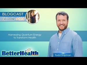 Episode #220: Harnessing Quantum Energy to Transform Health with Todd Shipman