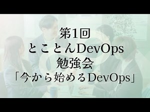 第1回 とことんDevOps勉強会「今から始めるDevOps」
