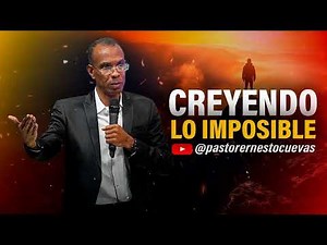 CREYENDO LO IMPOSIBLE ¦ PASTOR ERNESTO CUEVAS