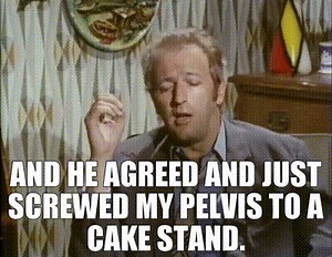 AND HE AGREED AND JUST SCREWED MY PELVIS TO A CAKE STAND.