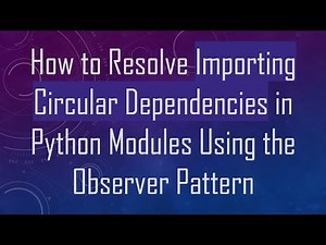 How to Resolve Importing Circular Dependencies in Python Modules Using the Observer Pattern